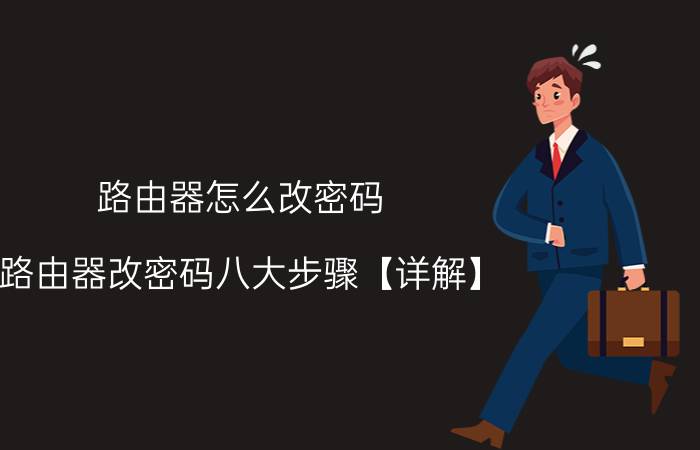 路由器怎么改密码 路由器改密码八大步骤【详解】